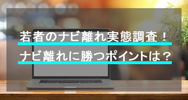 若者のナビ離れの実態を徹底調査！「待ち」から「攻め」の採用に