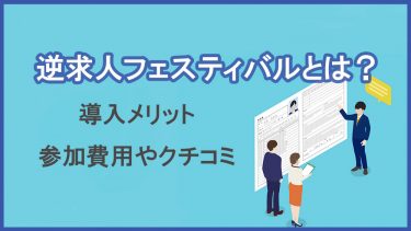 今、注目の逆求人フェスティバルとは？導入メリットや費用・クチコミ