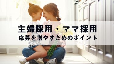 主婦採用・ママ採用のメリットとは？応募を増やすためのポイントを解説