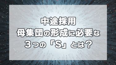 中途採用の母集団形成を改善に導く３つの“S”とは！？