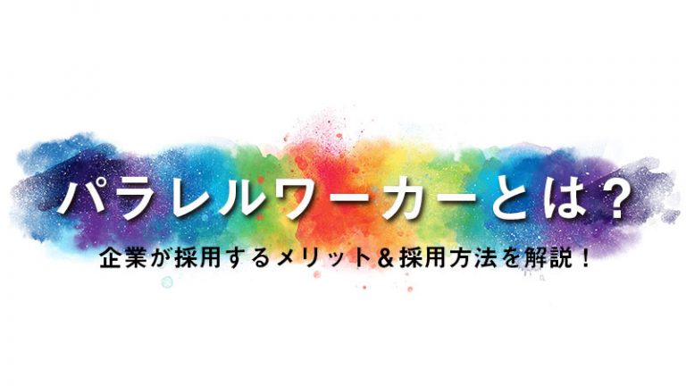 パラレルワーカーとは？企業が採用するメリット＆採用方法を解説！