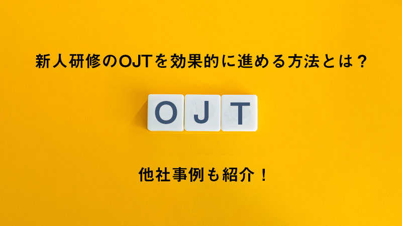 新人研修のOJTを効果的に進める方法とは？他社事例も紹介！