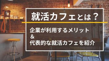 就活カフェとは？企業が利用するメリットと代表的な就活カフェを紹介