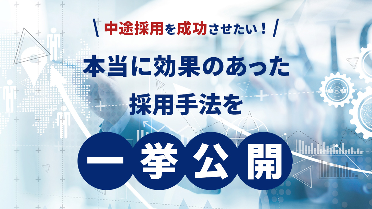 中途採用を成功させる方法が知りたい！本当に効果のあった採用手法を一挙公開