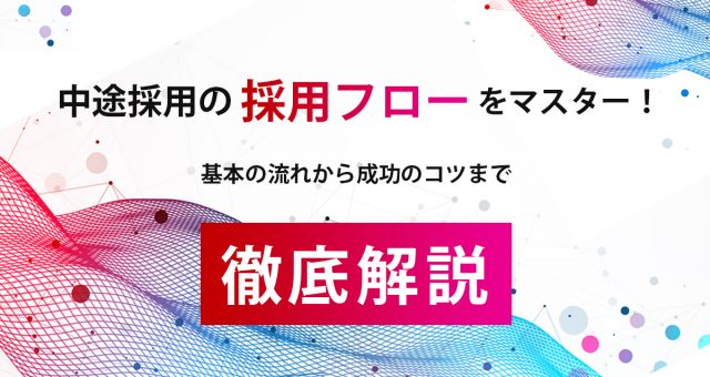 中途採用の採用フローをマスター！基本の流れから成功のコツまで徹底解説