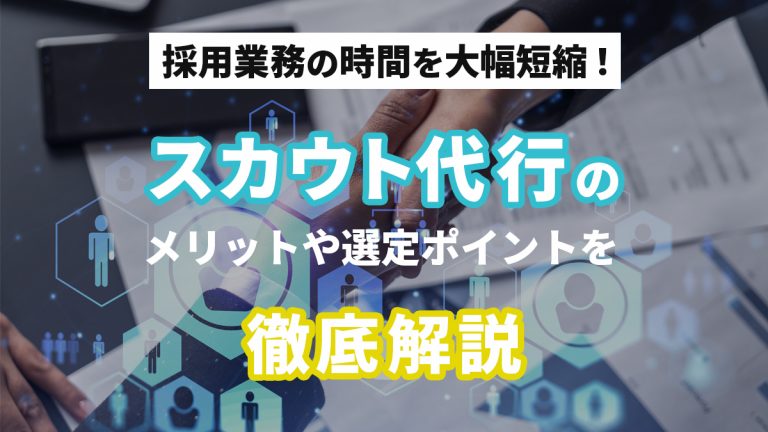 採用業務の時間を大幅短縮スカウト代行のメリットや選定ポイントを徹底解説