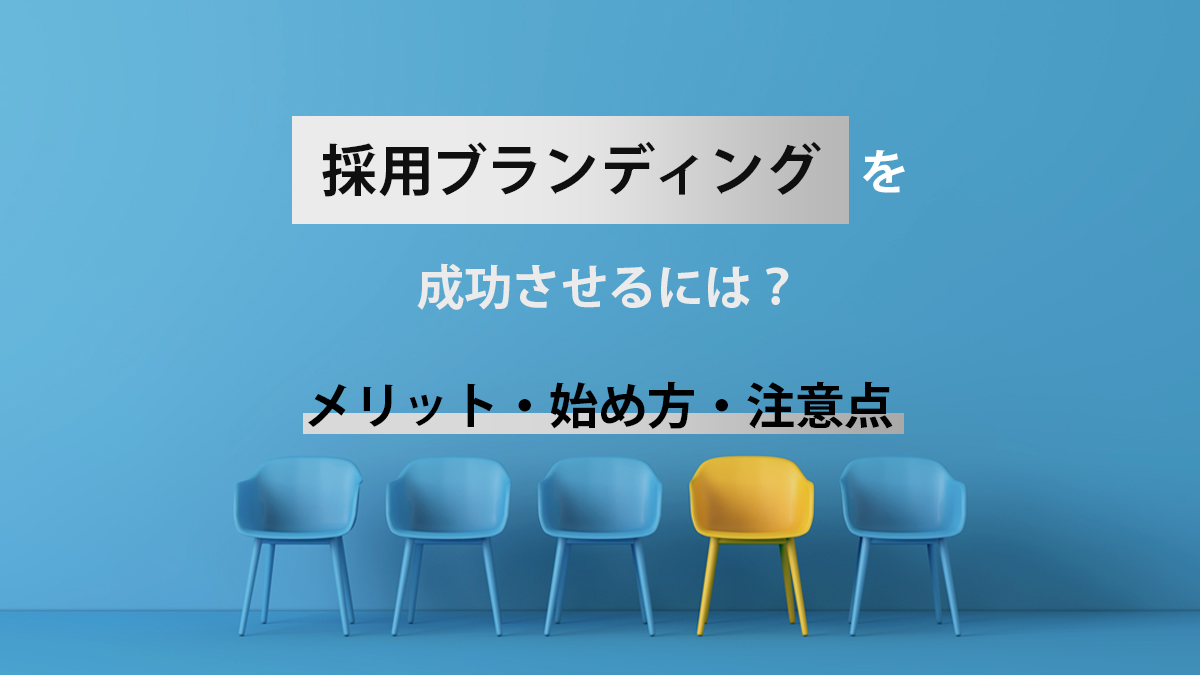 採用ブランディングを成功させるには　メリット・始め方・注意点