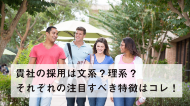 貴社の採用は文系？理系？それぞれの注目すべき特徴はコレ！