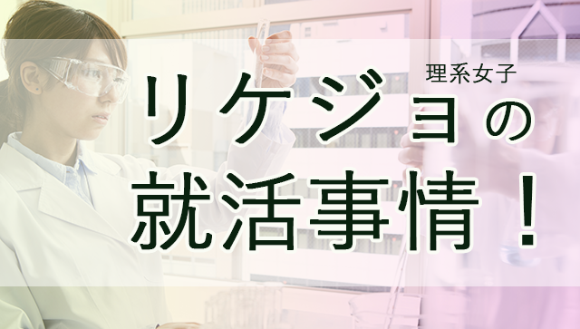実は気になる？リケジョの就活事情を教えちゃいます！