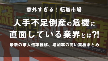 【意外すぎる！】転職市場、人手不足倒産の危機にある業界とは！？求人倍率推移、増加率の高い業種まとめ