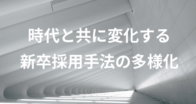 時代と共に変化する新卒採用手法の多様化