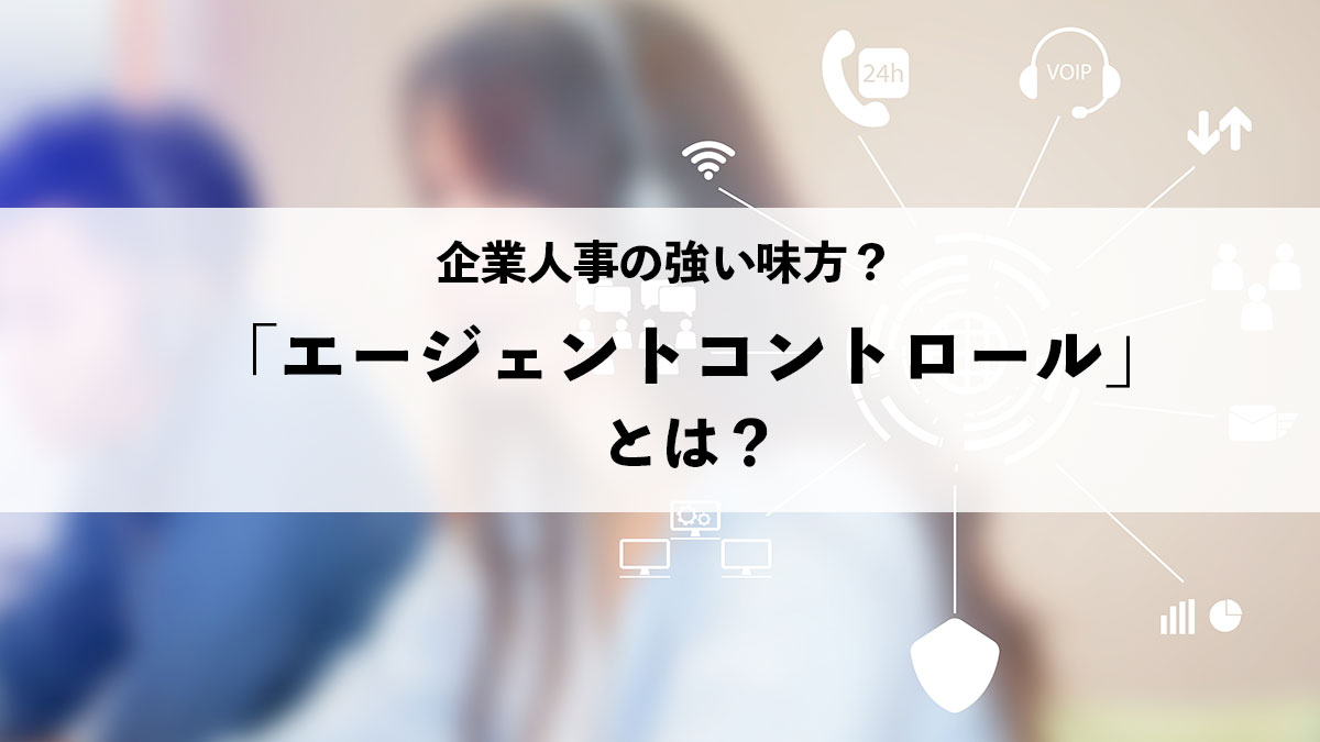 企業人事の強い味方！エージェントコントロールとは？