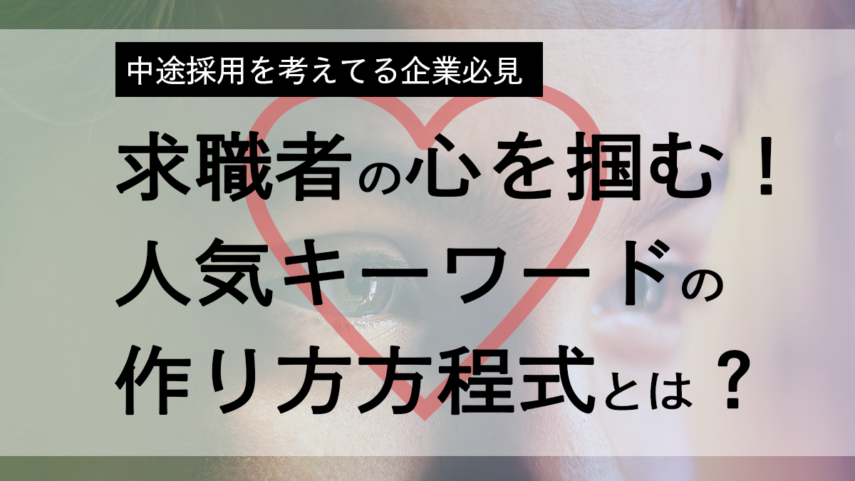 中途採用の成功のカギは「求人サイトのタイトル」と「人事担当者」？！求職者の心を掴む「人気キーワード」の作り方方程式とは？