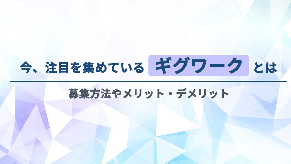 今注目を集めているギグワークとは？募集方法やメリット・デメリットを解説