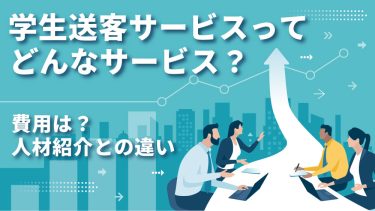 学生送客サービスは新卒採用に効果的？特徴やメリットなどを紹介