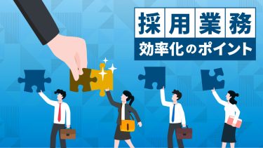 採用業務とは？必要なスキル・業務フロー効率化手法５選＆活用ツール