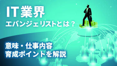 最近注目のエバンジェリストとは？役割・育成ポイントを解説