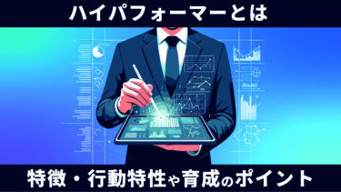 ハイパフォーマーとは？その特徴、行動特性や育成のポイントをわかりやすく解説